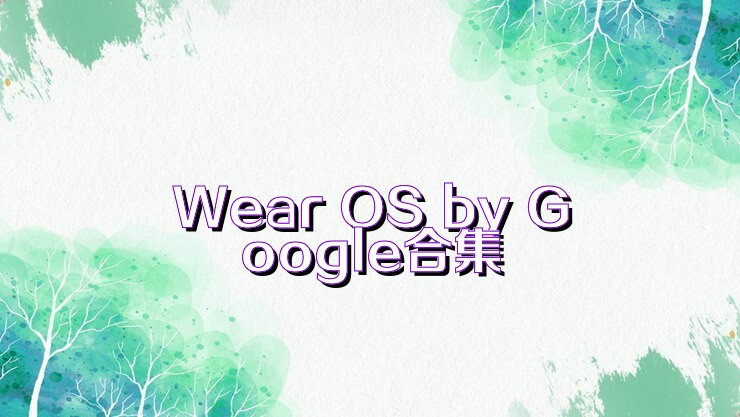 Wear OS by Google合集