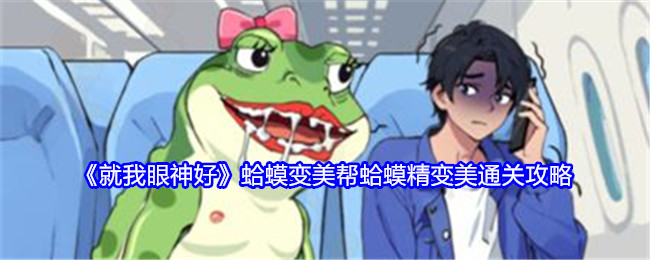 就我眼神好蛤蟆变美怎么过关