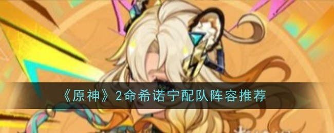 原神2命希诺宁配队阵容怎么搭配