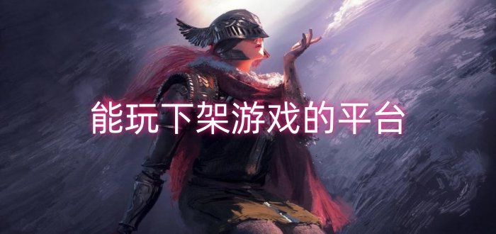 能玩下架游戲的平臺(tái)