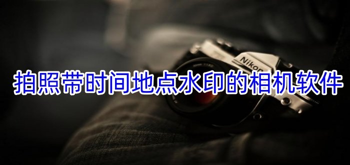 拍照帶時間地點水印的相機(jī)軟件