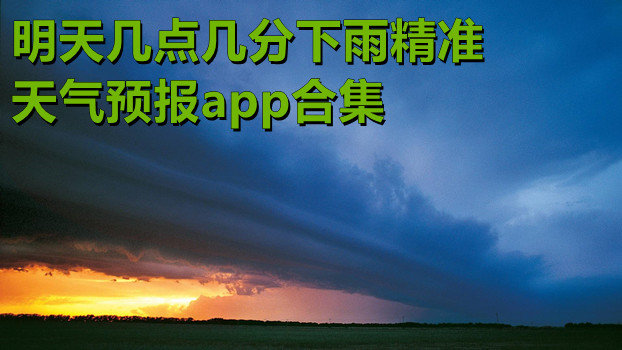 明天幾點幾分下雨精準(zhǔn)天氣預(yù)報app
