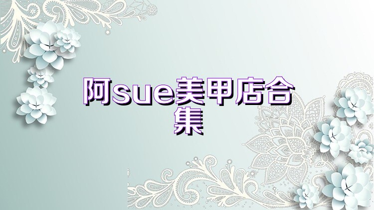 阿sue美甲店合集