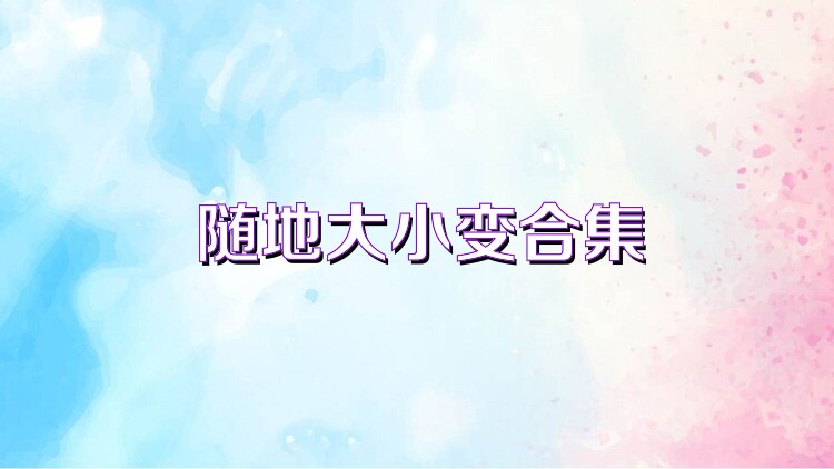 随地大小变合集