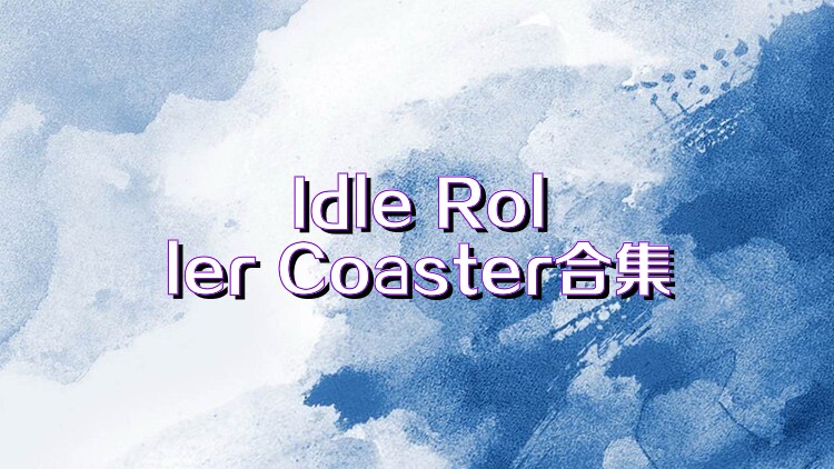 Idle Roller Coaster合集
