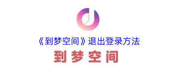 到梦空间如何退出登录？教你轻松退出账号