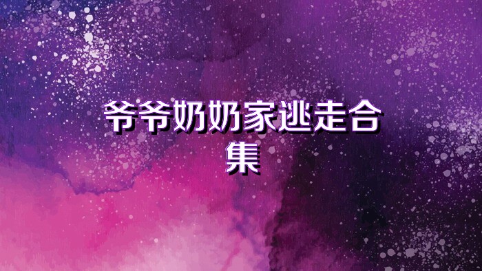 爺爺奶奶家逃走合集