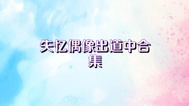 失憶偶像出道中合集
