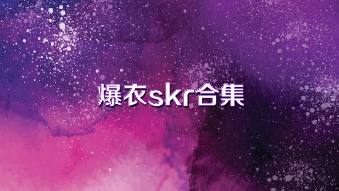 爆衣skr合集