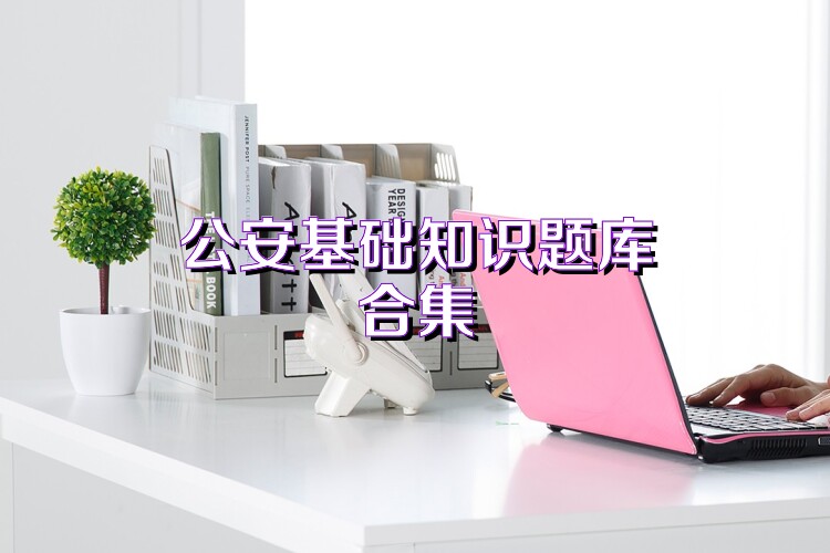 公安基础知识题库合集