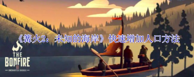 篝火2未知的海岸怎么快速增加人口