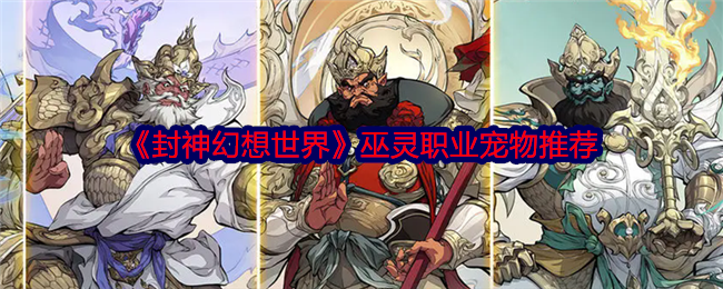 封神幻想世界巫灵用什么宠物
