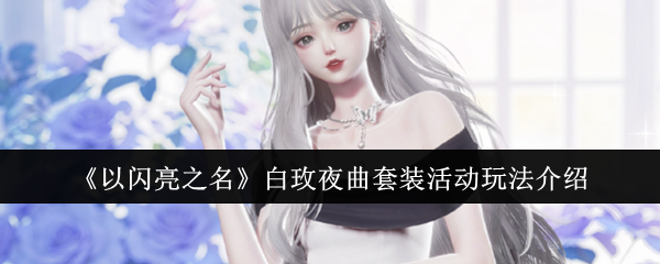 以闪亮之名白玫夜曲套装活动怎么玩