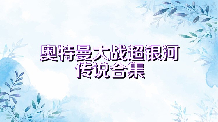 奥特曼大战超银河传说合集
