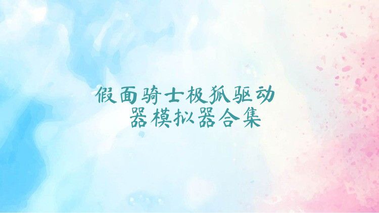 假面骑士极狐驱动器模拟器合集