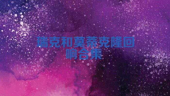 瑞克和莫蒂克隆回响合集
