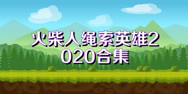 火柴人绳索英雄2020合集